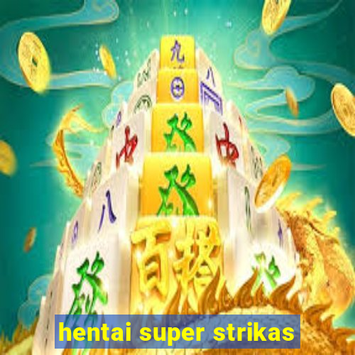 hentai super strikas